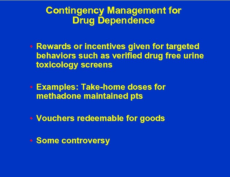 Contingency Management for Drug Dependence • Rewards or incentives given for targeted behaviors such