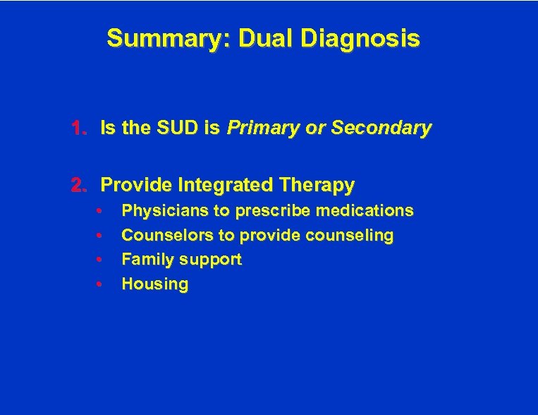 Summary: Dual Diagnosis 1. Is the SUD is Primary or Secondary 2. Provide Integrated