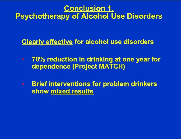 Conclusion 1. Psychotherapy of Alcohol Use Disorders Clearly effective for alcohol use disorders •