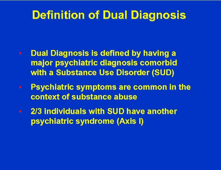 Definition of Dual Diagnosis • Dual Diagnosis is defined by having a major psychiatric