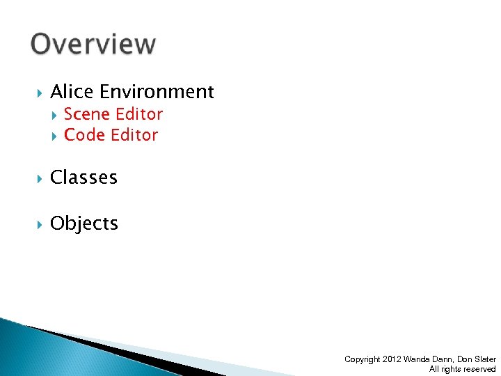  Alice Environment Scene Editor Code Editor Classes Objects Copyright 2012 Wanda Dann, Don