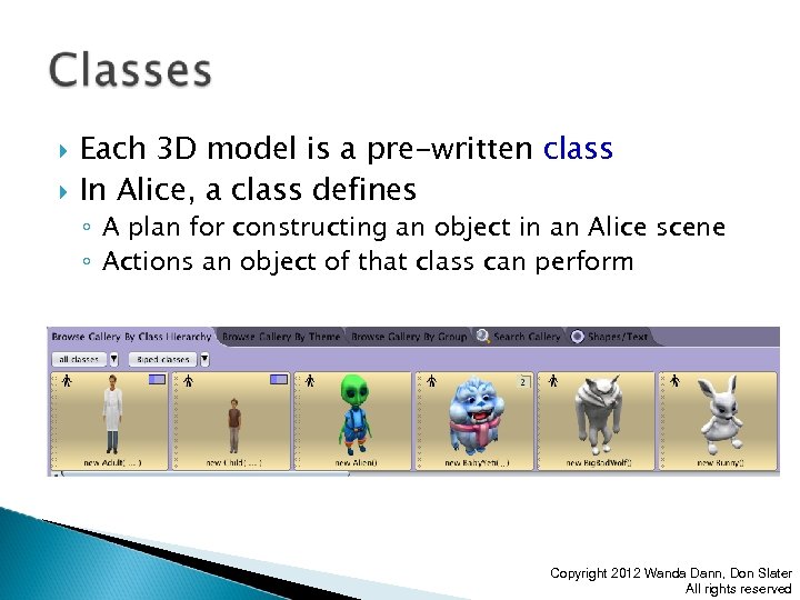  Each 3 D model is a pre-written class In Alice, a class defines