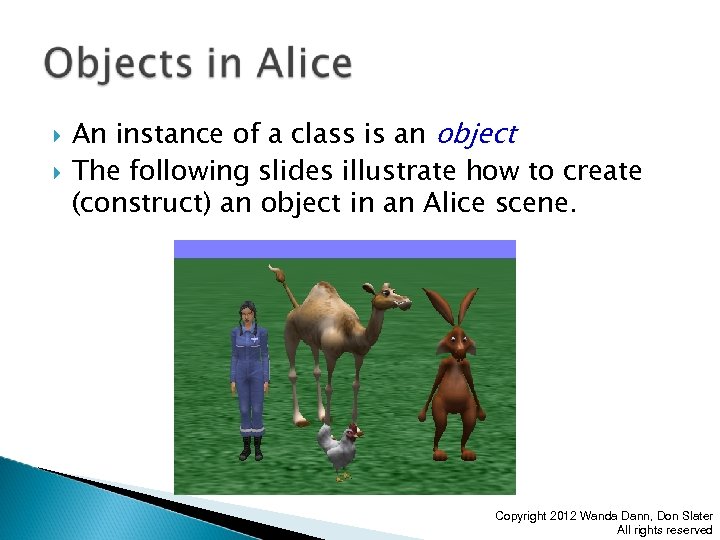  An instance of a class is an object The following slides illustrate how