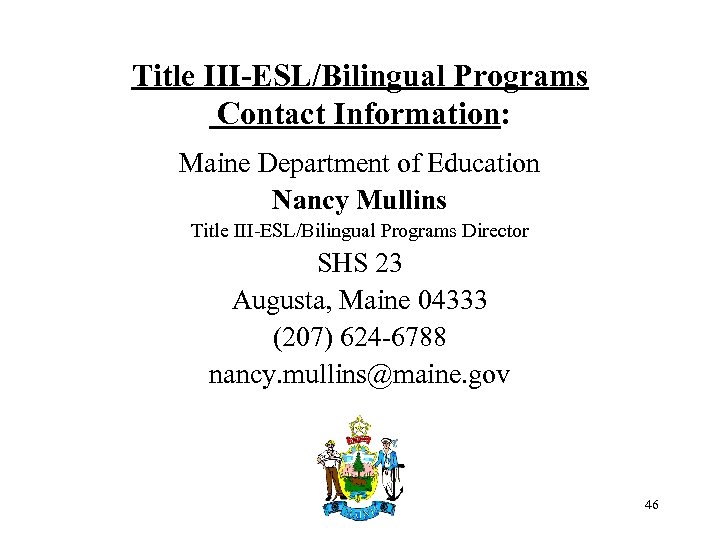 Title III-ESL/Bilingual Programs Contact Information: Maine Department of Education Nancy Mullins Title III-ESL/Bilingual Programs