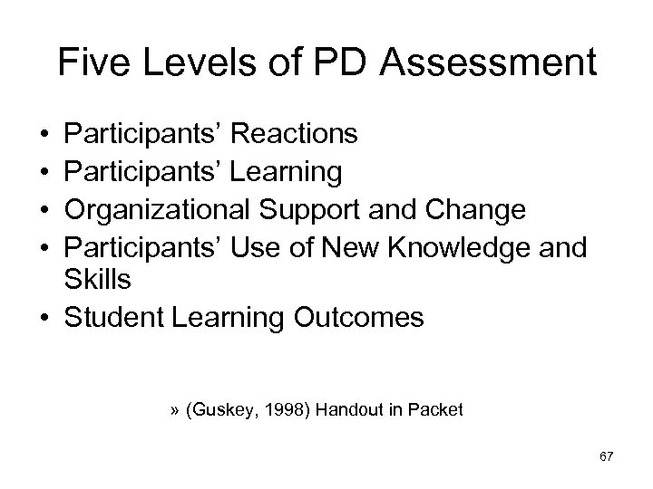 Five Levels of PD Assessment • • Participants’ Reactions Participants’ Learning Organizational Support and