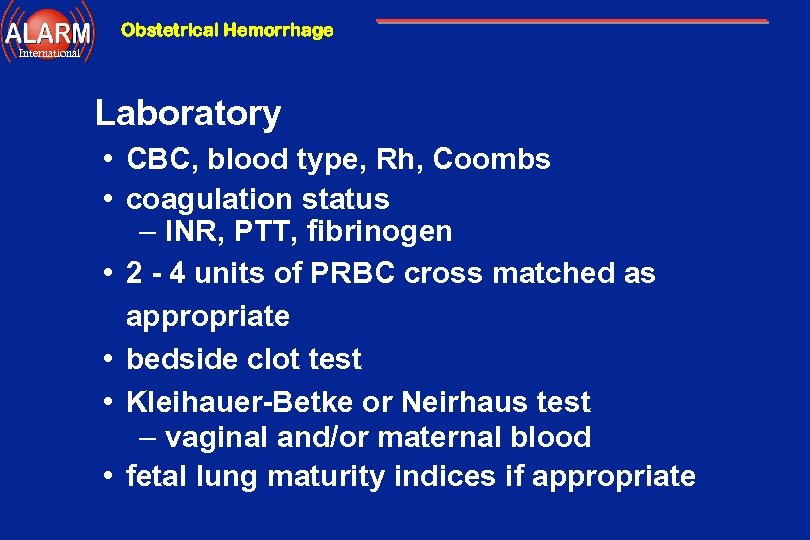 Obstetrical Hemorrhage International Laboratory • CBC, blood type, Rh, Coombs • coagulation status –