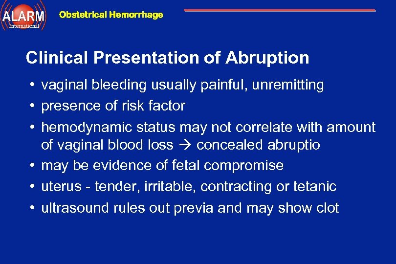 Obstetrical Hemorrhage International Clinical Presentation of Abruption • vaginal bleeding usually painful, unremitting •