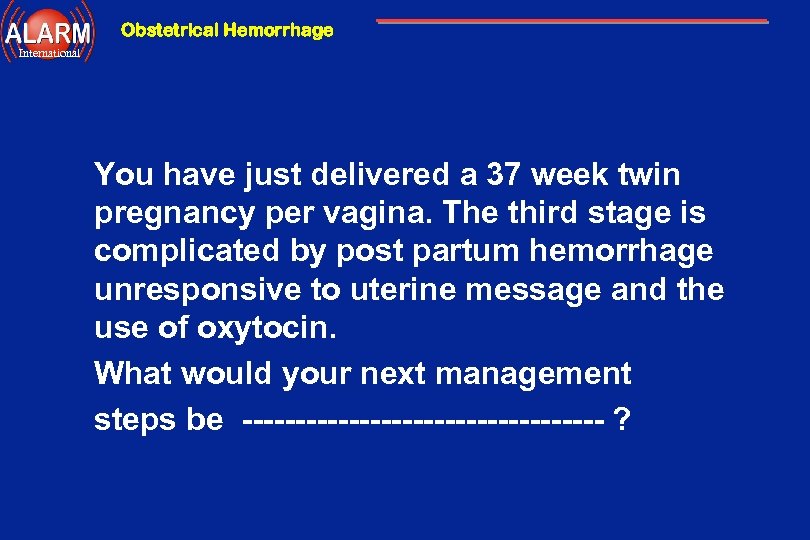 Obstetrical Hemorrhage International You have just delivered a 37 week twin pregnancy per vagina.