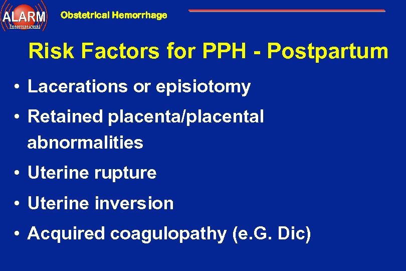 Obstetrical Hemorrhage International Risk Factors for PPH - Postpartum • Lacerations or episiotomy •