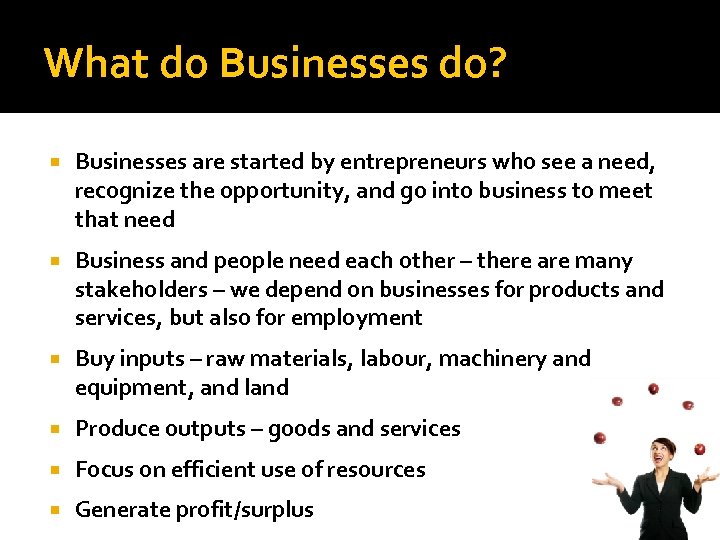 What do Businesses do? Businesses are started by entrepreneurs who see a need, recognize