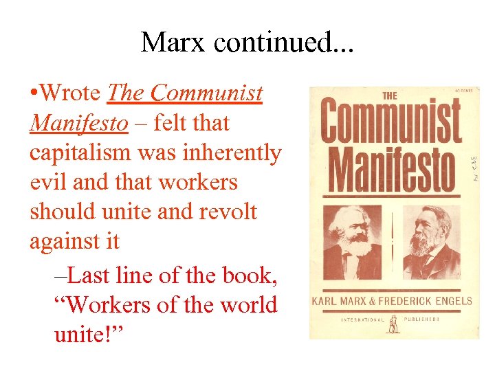 Marx continued. . . • Wrote The Communist Manifesto – felt that capitalism was