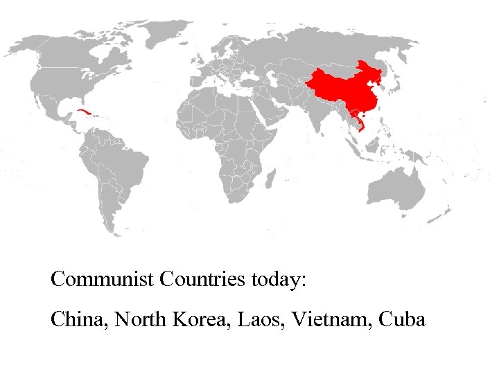 Communist Countries today: China, North Korea, Laos, Vietnam, Cuba 