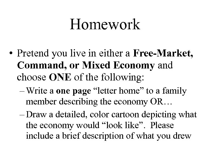 Homework • Pretend you live in either a Free-Market, Command, or Mixed Economy and