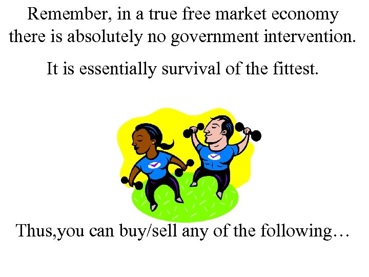 Remember, in a true free market economy there is absolutely no government intervention. It