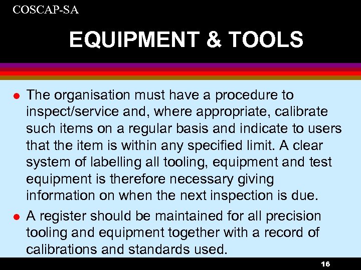 COSCAP-SA EQUIPMENT & TOOLS l l The organisation must have a procedure to inspect/service