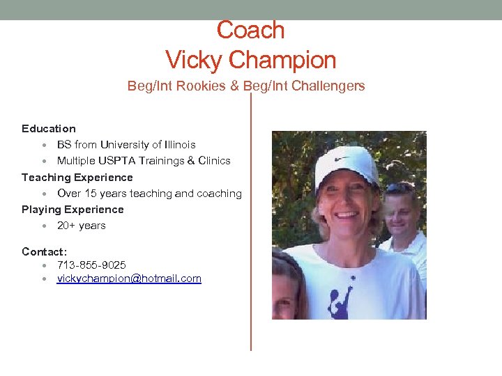 Coach Vicky Champion Beg/Int Rookies & Beg/Int Challengers Education BS from University of Illinois