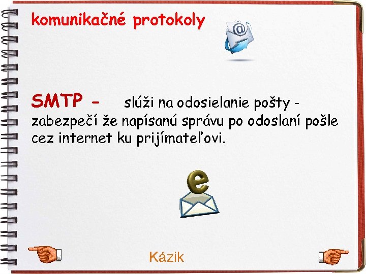 komunikačné protokoly SMTP - slúži na odosielanie pošty - zabezpečí že napísanú správu po