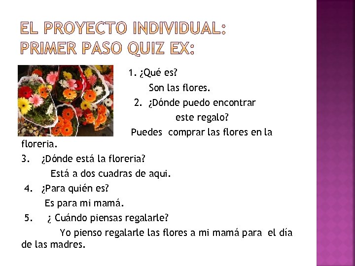 1. ¿Qué es? Son las flores. 2. ¿Dónde puedo encontrar este regalo? Puedes comprar