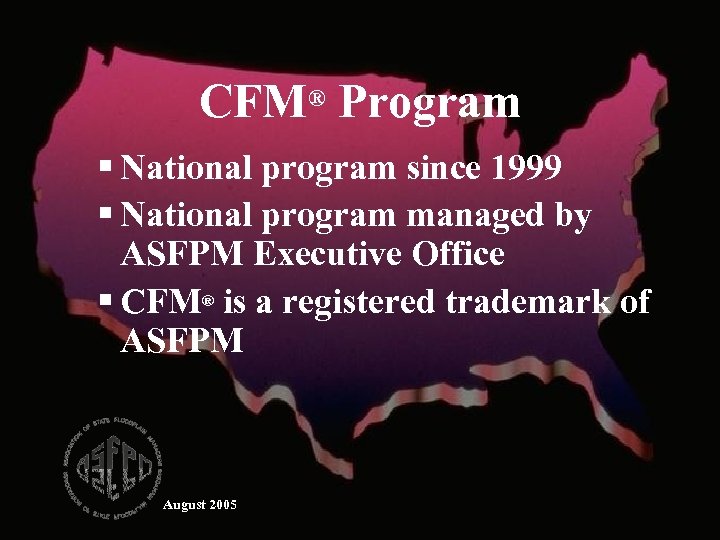 CFM® Program § National program since 1999 § National program managed by ASFPM Executive