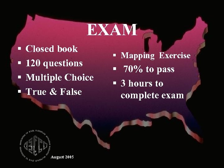 EXAM § § Closed book 120 questions Multiple Choice True & False August 2005