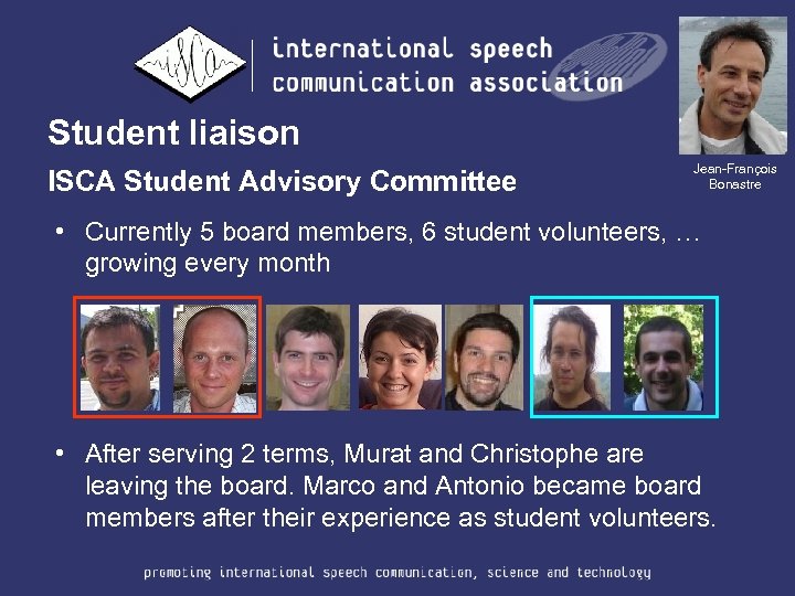 Student liaison ISCA Student Advisory Committee Jean-François Bonastre • Currently 5 board members, 6