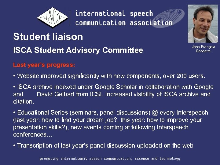 Student liaison ISCA Student Advisory Committee Jean-François Bonastre Last year’s progress: • Website improved