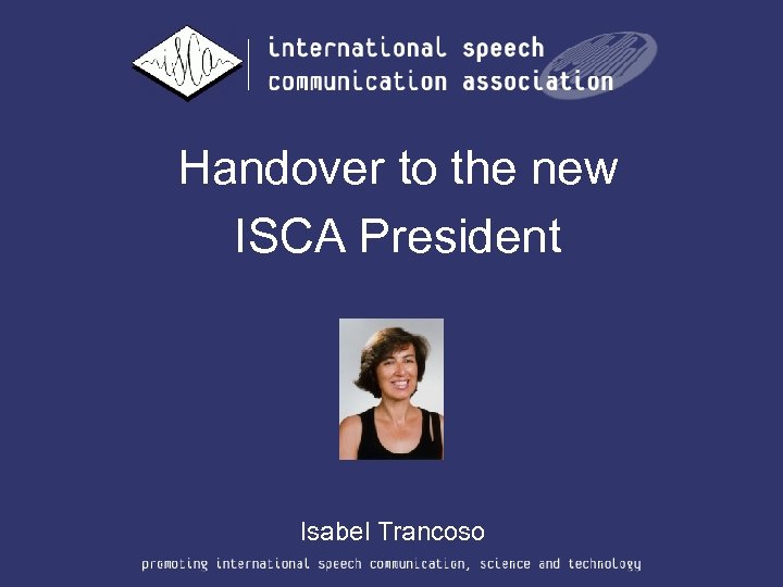 Handover to the new ISCA President Isabel Trancoso 