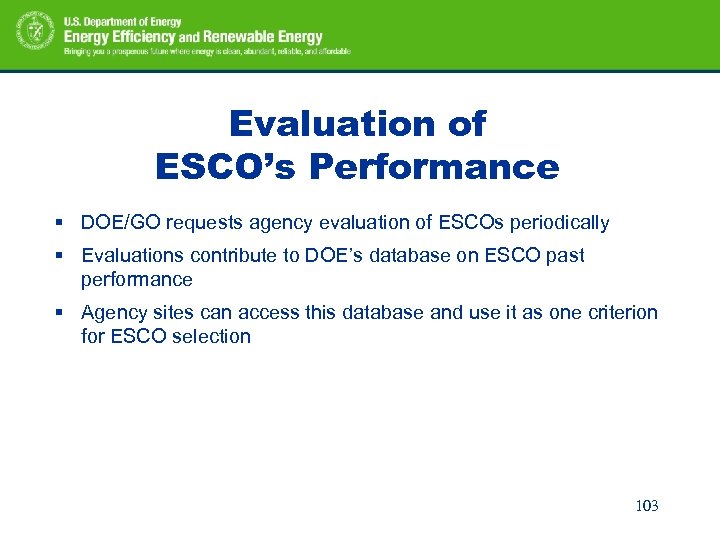 Evaluation of ESCO’s Performance § DOE/GO requests agency evaluation of ESCOs periodically § Evaluations