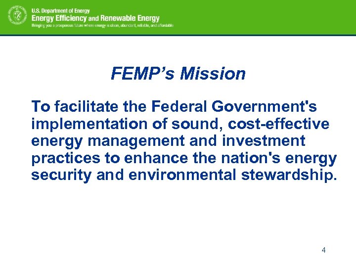 FEMP’s Mission To facilitate the Federal Government's implementation of sound, cost-effective energy management and