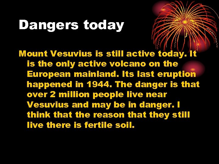 Dangers today Mount Vesuvius is still active today. It is the only active volcano