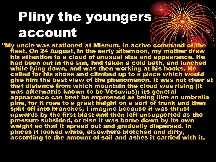 Pliny the youngers account "My uncle was stationed at Miseum, in active command of