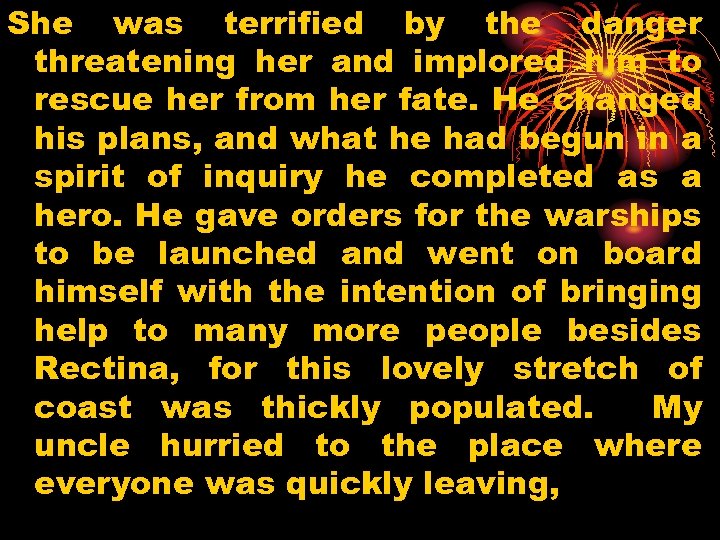 She was terrified by the danger threatening her and implored him to rescue her