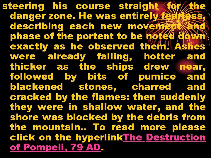 steering his course straight for the danger zone. He was entirely fearless, describing each