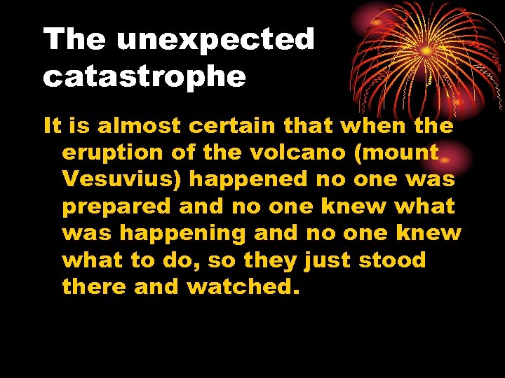 The unexpected catastrophe It is almost certain that when the eruption of the volcano