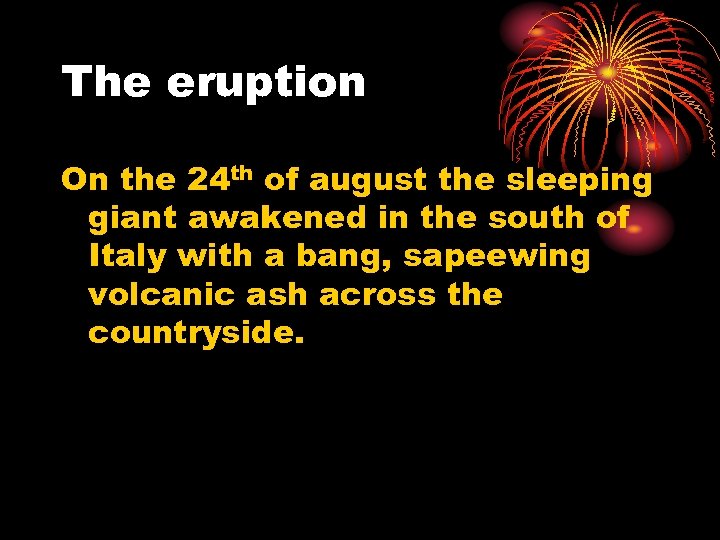 The eruption On the 24 th of august the sleeping giant awakened in the