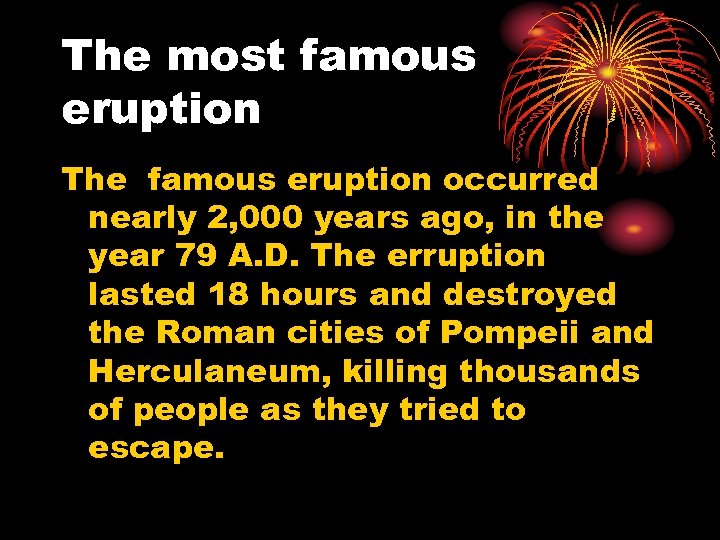 The most famous eruption The famous eruption occurred nearly 2, 000 years ago, in