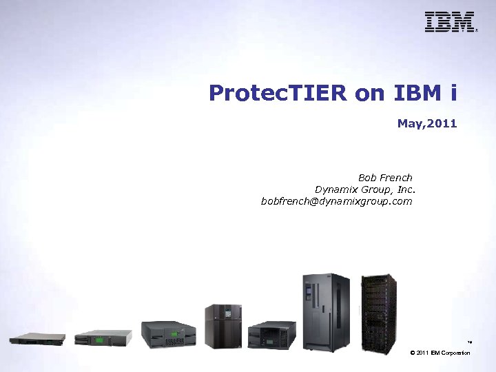 Protec. TIER on IBM i May, 2011 Bob French Dynamix Group, Inc. bobfrench@dynamixgroup. com