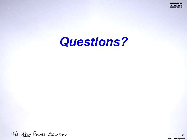 ® ™ Questions? 27 © 2011 IBM Corporation 
