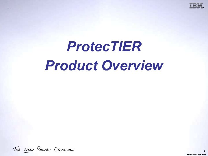 ® ™ Protec. TIER Product Overview 3 © 2011 IBM Corporation 