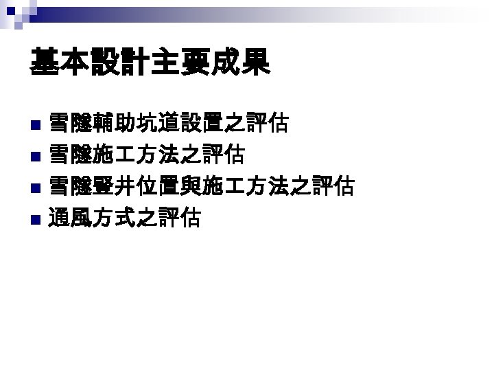 基本設計主要成果 雪隧輔助坑道設置之評估 n 雪隧施 方法之評估 n 雪隧豎井位置與施 方法之評估 n 通風方式之評估 n 