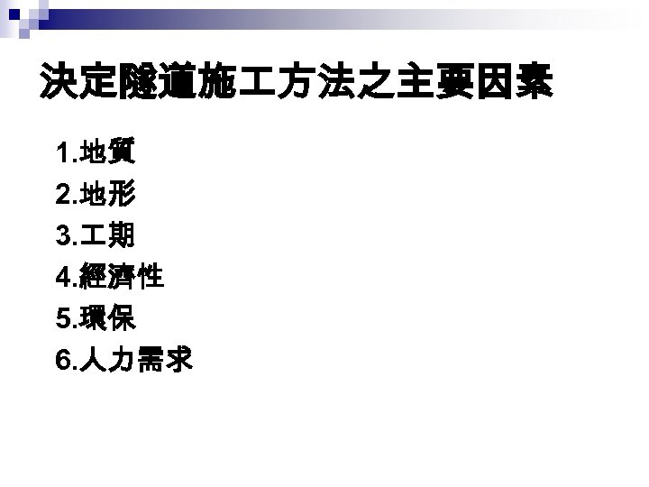決定隧道施 方法之主要因素 1. 地質 2. 地形 3. 期 4. 經濟性 5. 環保 6. 人力需求