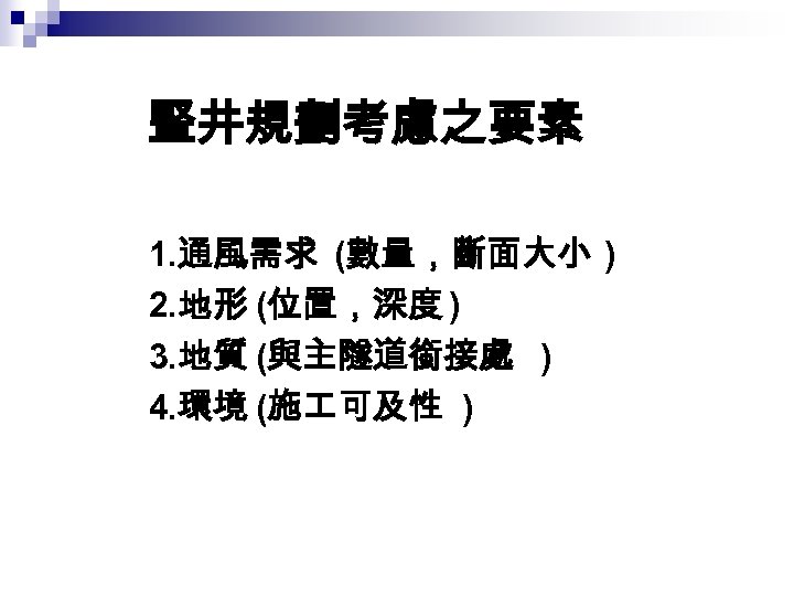 豎井規劃考慮之要素 1. 通風需求 (數量，斷面大小 ) 2. 地形 (位置，深度 ) 3. 地質 (與主隧道銜接處 ) 4.