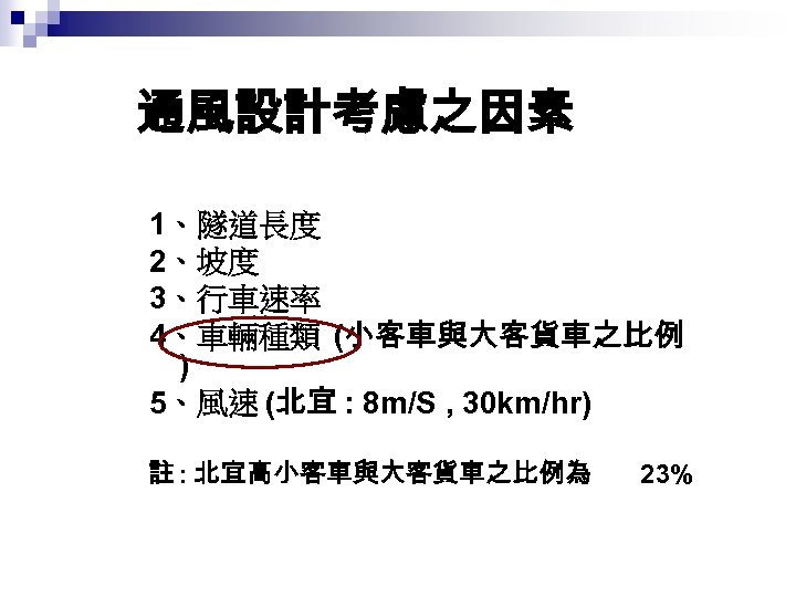 通風設計考慮之因素 1、隧道長度 2、坡度 3、行車速率 4、車輛種類 (小客車與大客貨車之比例 ) 5、風速 (北宜 : 8 m/S , 30