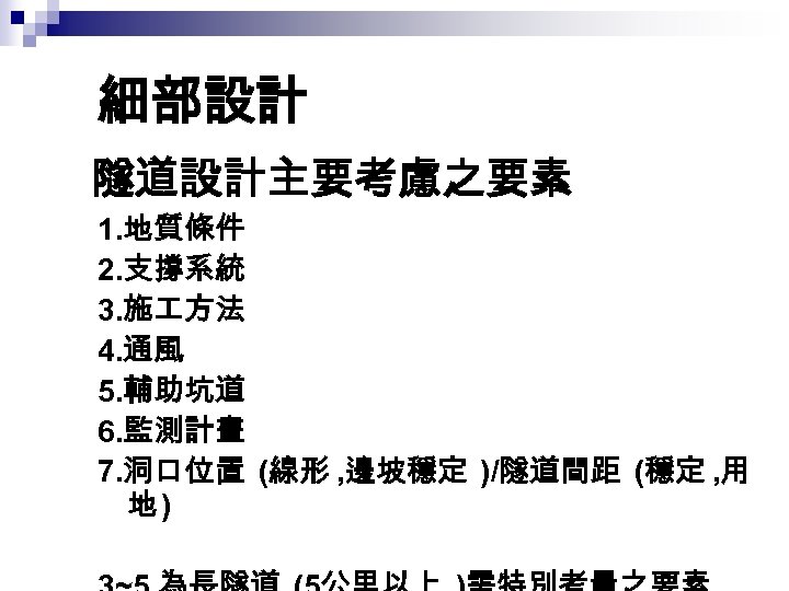 細部設計 隧道設計主要考慮之要素 1. 地質條件 2. 支撐系統 3. 施 方法 4. 通風 5. 輔助坑道 6.