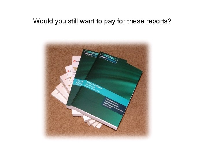 Would you still want to pay for these reports? 