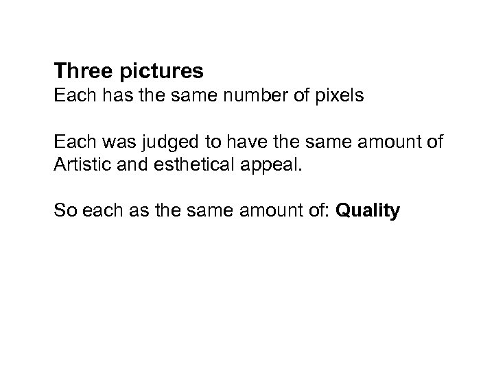 Three pictures Each has the same number of pixels Each was judged to have