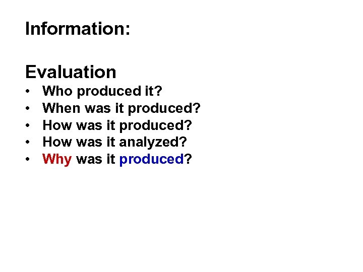 Information: Evaluation • • • Who produced it? When was it produced? How was