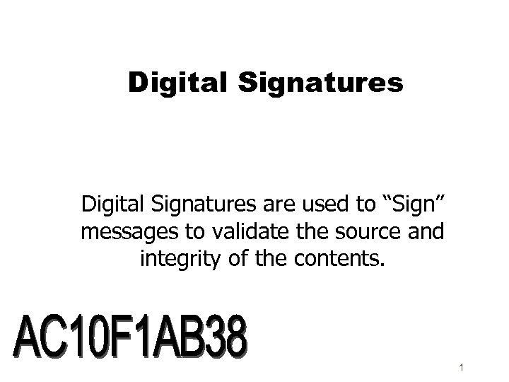 Digital Signatures are used to “Sign” messages to validate the source and integrity of