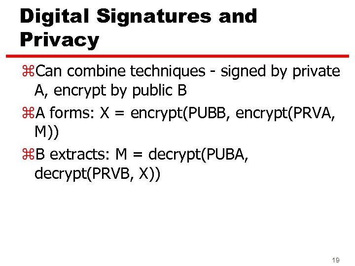 Digital Signatures and Privacy z. Can combine techniques - signed by private A, encrypt