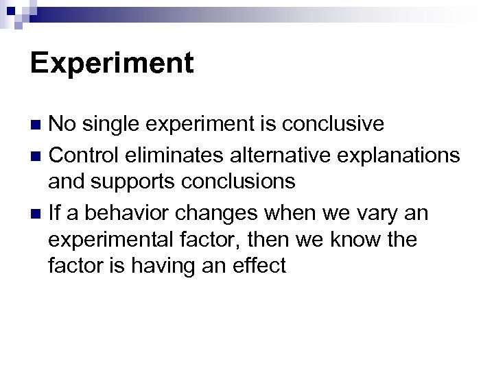 Experiment No single experiment is conclusive n Control eliminates alternative explanations and supports conclusions